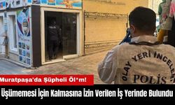 Muratpaşa'da Şüpheli Öl*m! Üşümemesi İçin Kalmasına İzin Verilen İş Yerinde Bulundu