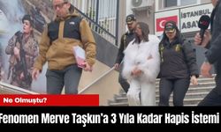 Fenomen Merve Taşkın’a 3 Yıla Kadar Hapis İstemi