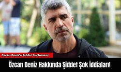 Özcan Deniz Hakkında Şiddet Şok İddiaları!