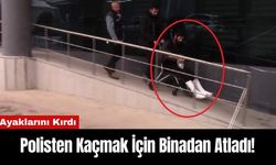 Polisten Kaçmak İçin Binadan Atladı! Ayaklarını Kırdı