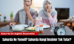 Sahurda Ne Yemeli? Sahurda Hangi Besinler Tok Tutar?