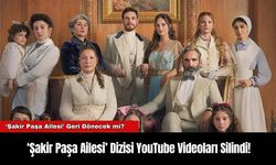 ‘Şakir Paşa Ailesi’ Dizisi YouTube Videoları Silindi!