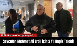 Savcıdan Mehmet Ali Erbil İçin 3 Yıl Hapis Talebi!