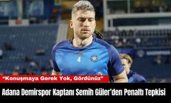 Adana Demirspor Kaptanı Semih Güler’den Penaltı Tepkisi: “Konuşmaya Gerek Yok, Gördünüz”