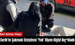 Serik'te Çakmak İsteyince 'Yok' Diyen Kişiyi Bıç*kladı