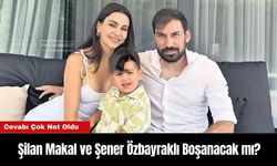 Şilan Makal ve Şener Özbayraklı Boşanacak mı?