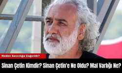 Sinan Çetin Kimdir? Sinan Çetin'e Ne Oldu? Mal Varlığı Ne?