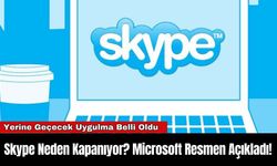 Skype Neden Kapanıyor? Microsoft Resmen Açıkladı!