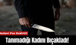 Tanımadığı Kadını Bıçakladı! Nedeni Pes Dedirtti!