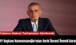 TFF Başkanı Hacıosmanoğlu'ndan Derbi Öncesi Önemli Karar!