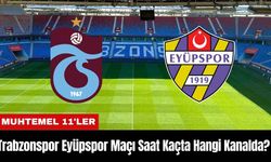 Trabzonspor Eyüpspor Maçı Ne Zaman Saat Kaçta Hangi Kanalda? Muhtemel 11'ler