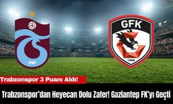 Trabzonspor’dan Heyecan Dolu Zafer! Gaziantep FK’yı Geçti