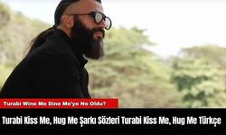 Turabi Kiss Me, Hug Me Şarkı Sözleri Turabi Kiss Me, Hug Me Türkçe Sözleri