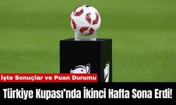 Türkiye Kupası’nda İkinci Hafta Sona Erdi!