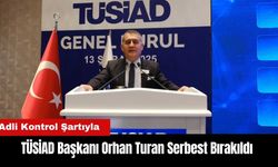 TÜSİAD Başkanı Orhan Turan Adli Kontrol Şartıyla Serbest Bırakıldı