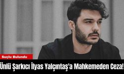 Ünlü Şarkıcı İlyas Yalçıntaş'a Mahkemeden Ceza!