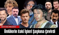 Ünlülerin Eski İşleri Şaşkına Çevirdi