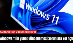 Windows 11’in Şubat Güncellemesi Sorunlara Yol Açtı