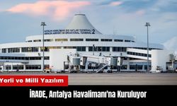 Yerli ve Milli Yazılım İRADE Antalya Havalimanı'na Kuruluyor