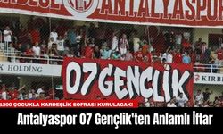 Antalyaspor 07 Gençlik'ten  Anlamlı İftar: 1200 Çocukla Kardeşlik Sofrası Kurulacak!