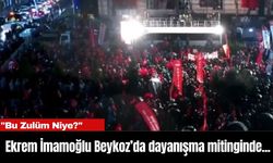 Ekrem İmamoğlu Beykoz’da dayanışma mitinginde... "Bu Zulüm Niye?"