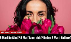 8 Mart Ne Günü? 8 Mart’ta ne oldu? Neden 8 Martı Kutlarız?