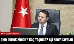 Akın Gürlek Kimdir? Kaç Yaşında? Eşi Kim? Davaları