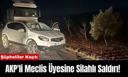 AKP'li Meclis Üyesine Silahlı Saldırı! Şüpheliler Kaçtı