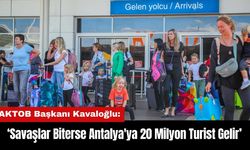 AKTOB Başkanı Kavaloğlu: Savaşlar Biterse Antalya'ya 20 Milyon Turist Gelir