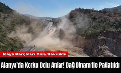 Alanya'da Korku Dolu Anlar! Dağ Dinamitle Patlatıldı