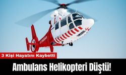 Ambulans Helikopteri Düştü! 3 Kişi Hayatını Kaybetti