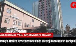 Antalya Atatürk Devlet Hastanesi'nde Patoloji Laboratuvarı Endişesi