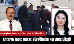 Antalya Tabip Odası: Yüreğimize Kor Ateş Düştü