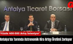 Antalya Tarımında Astronomik Kira Artışı Üretimi Zorluyor