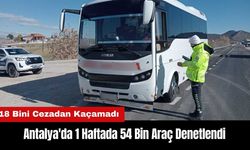 Antalya'da 1 Haftada 54 Bin Araç Denetlendi! 18 Bini Cezadan Kaçamadı