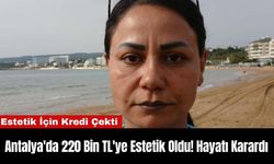 Antalya'da 220 Bin TL'ye Estetik Oldu! Hayatı Karardı