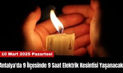 Antalya'da 9 İlçesinde 9 Saat Elektrik Kesintisi Yaşanacak