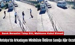 Antalya'da Arkadaşını Minibüsle Öldüren Sanığa Ağır Ceza!