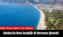 Antalya'da Hava Sıcaklığı 26 Dereceye Çıkacak!