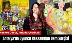 Antalya'da Oyuncu Ressamdan Renkte Cesur, İmajda Çocuksu Dem Sergisi