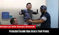 Antalya'da Protezleri İcralık Olan Aras'a Yeni Protez