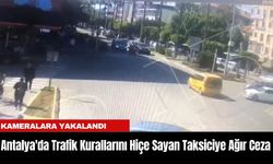 Antalya'da Trafik Kurallarını Hiçe Sayan Taksiciye Ağır Ceza