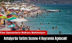 Antalya'da Turizm Sezonu 4 Bayramla Açılacak!