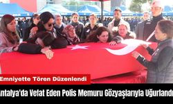 Antalya'da Vefat Eden Polis Memuru Gözyaşlarıyla Uğurlandı