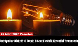 Antalyalılar Dikkat! 10 İlçede 8 Saat Elektrik Kesintisi Yaşanacak