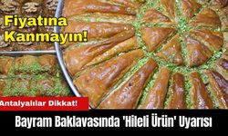 Antalyalılar Dikkat! Bayram Baklavasında 'Hileli Ürün' Uyarısı