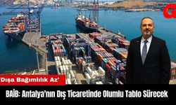 BAİB: Antalya'nın Dış Ticaretinde Olumlu Tablo Sürecek