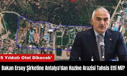 Bakan Ersoy Şirketine Antalya'dan Hazine Arazisi Tahsis Etti Mi?