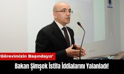 Bakan Şimşek İstifa İddialarını Yalanladı: Görevimizin Başındayız