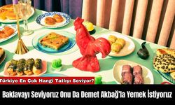 Baklavayı Seviyoruz Onu Da Demet Akbağ’la Yemek İstiyoruz